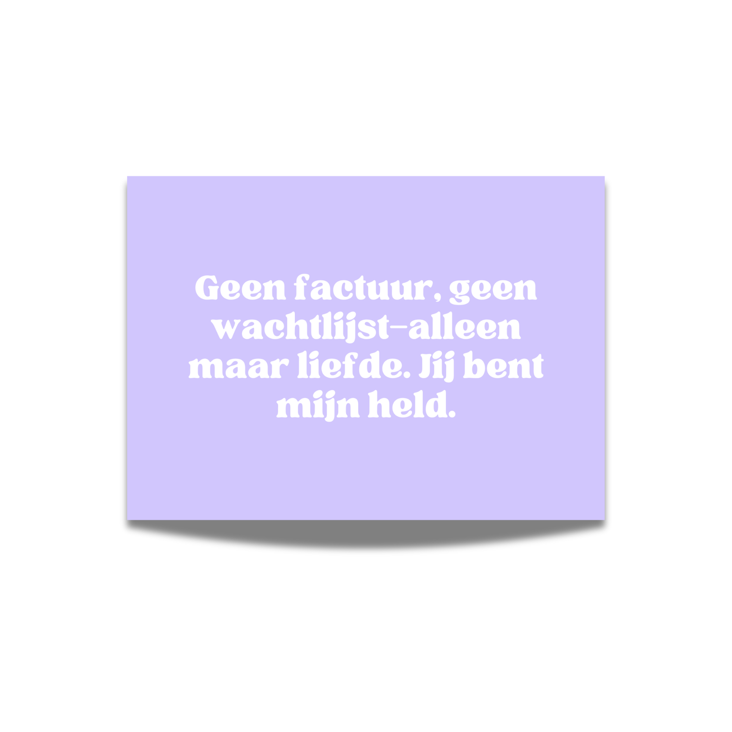 Geen factuur, geen wachtlijst-alleen maar liefde. Jij bent mijn held.