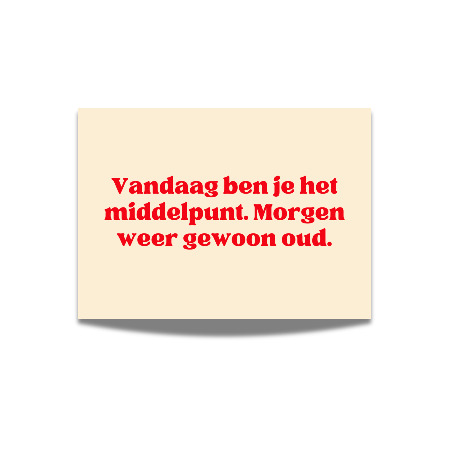Vandaag ben je het middelpunt, morgen weer gewoon oud.